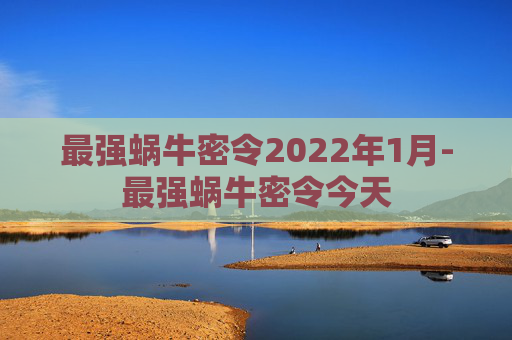 最强蜗牛密令2022年1月-最强蜗牛密令今天