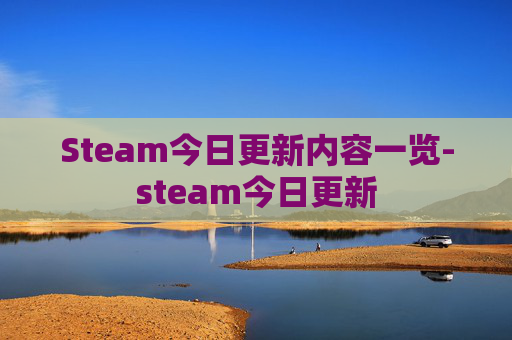 Steam今日更新内容一览-steam今日更新
