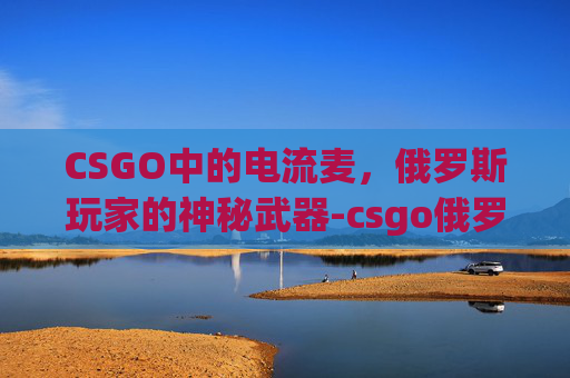 CSGO中的电流麦，俄罗斯玩家的神秘武器-csgo俄罗斯人多