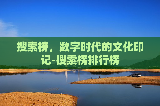 搜索榜，数字时代的文化印记-搜索榜排行榜