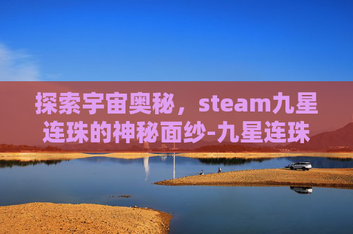 探索宇宙奥秘，steam九星连珠的神秘面纱-九星连珠游戏