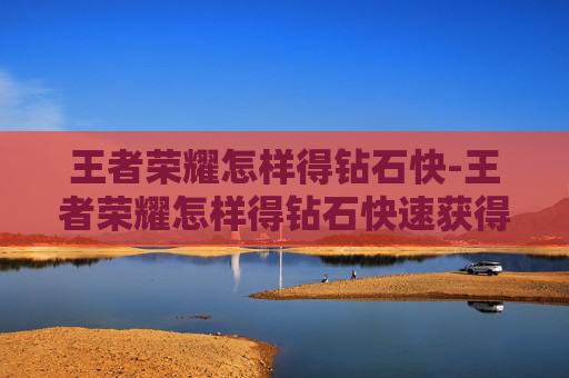 王者荣耀怎样得钻石快-王者荣耀怎样得钻石快速获得