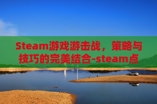 Steam游戏游击战，策略与技巧的完美结合-steam点击游戏