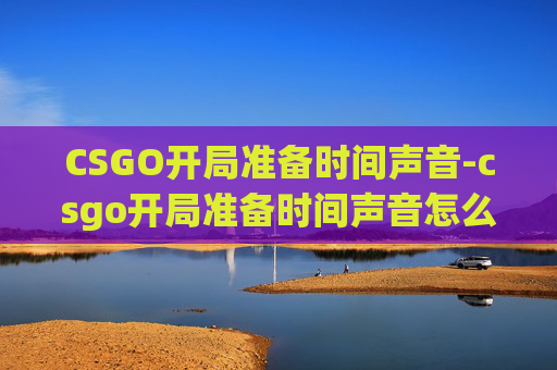 CSGO开局准备时间声音-csgo开局准备时间声音怎么调
