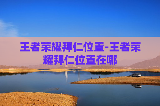 王者荣耀拜仁位置-王者荣耀拜仁位置在哪