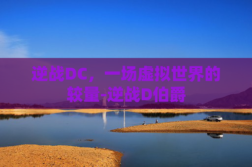 逆战DC，一场虚拟世界的较量-逆战D伯爵
