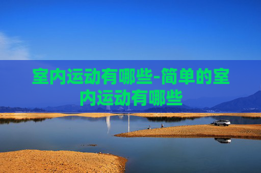 室内运动有哪些-简单的室内运动有哪些