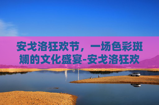安戈洛狂欢节，一场色彩斑斓的文化盛宴-安戈洛狂欢节有什么奖励