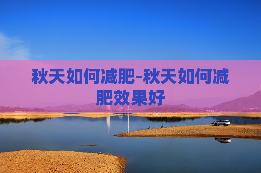 秋天如何减肥-秋天如何减肥效果好