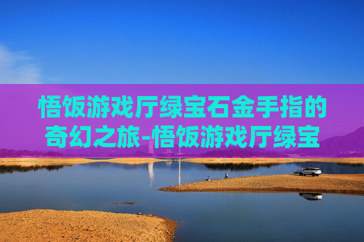 悟饭游戏厅绿宝石金手指的奇幻之旅-悟饭游戏厅绿宝石金手指GS