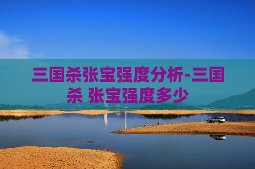 三国杀张宝强度分析-三国杀 张宝强度多少