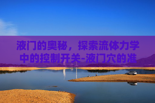 液门的奥秘，探索流体力学中的控制开关-液门穴的准确位置