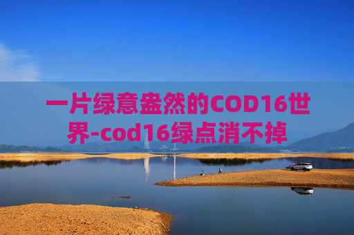 一片绿意盎然的COD16世界-cod16绿点消不掉