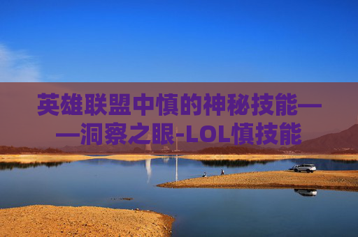英雄联盟中慎的神秘技能——洞察之眼-LOL慎技能