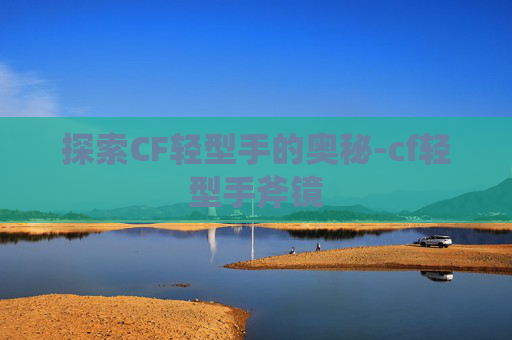 探索CF轻型手的奥秘-cf轻型手斧镜
