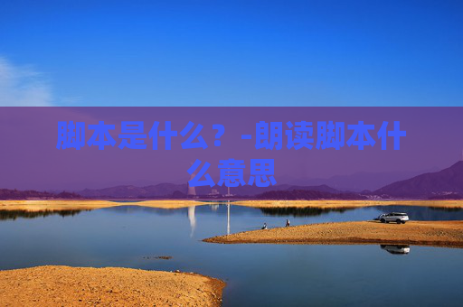 脚本是什么？-朗读脚本什么意思