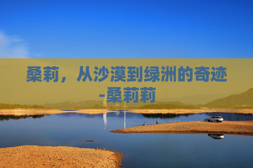 桑莉，从沙漠到绿洲的奇迹-桑莉莉