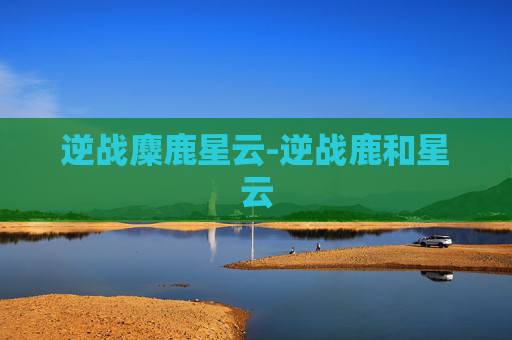 逆战麋鹿星云-逆战鹿和星云