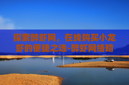 探索醉虾网，在线购买小龙虾的便捷之选-醉虾网络暗语是啥意思
