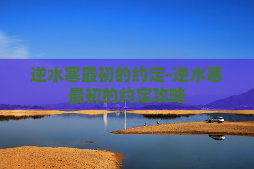 逆水寒最初的约定-逆水寒最初的约定攻略