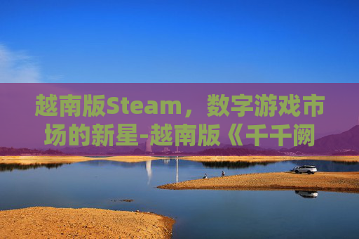 越南版Steam，数字游戏市场的新星-越南版《千千阙歌》