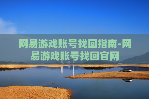网易游戏账号找回指南-网易游戏账号找回官网