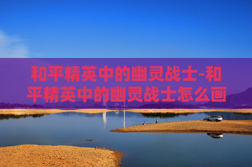 和平精英中的幽灵战士-和平精英中的幽灵战士怎么画