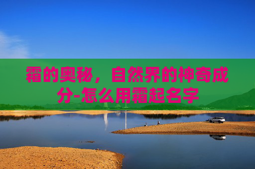 霜的奥秘，自然界的神奇成分-怎么用霜起名字