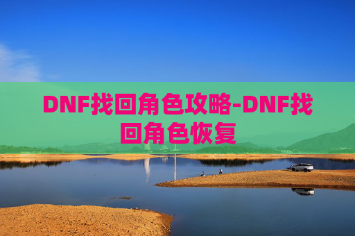DNF找回角色攻略-DNF找回角色恢复