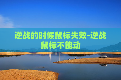 逆战的时候鼠标失效-逆战鼠标不能动