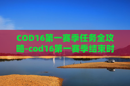 COD16第一赛季任务全攻略-cod16第一赛季结束时间