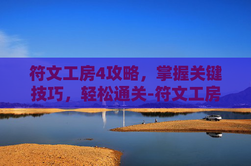 符文工房4攻略，掌握关键技巧，轻松通关-符文工房4攻略详解