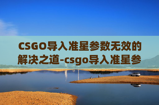 CSGO导入准星参数无效的解决之道-csgo导入准星参数无效什么意思