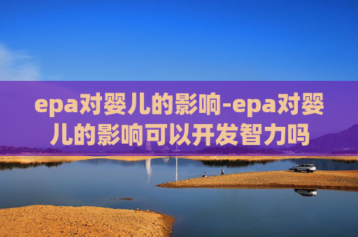 epa对婴儿的影响-epa对婴儿的影响可以开发智力吗