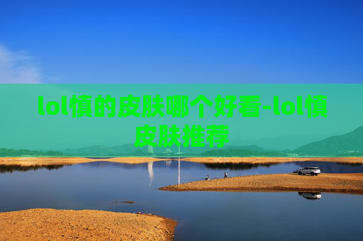 lol慎的皮肤哪个好看-lol慎皮肤推荐