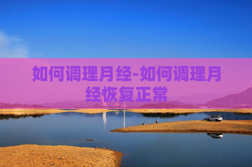 如何调理月经-如何调理月经恢复正常