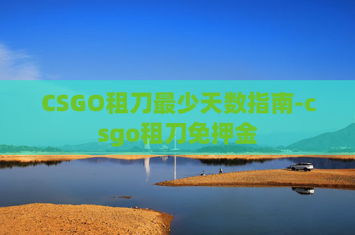 CSGO租刀最少天数指南-csgo租刀免押金