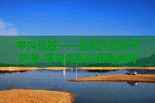 甲沟炎散——自然疗法的守护者-甲沟炎散药店有卖吗