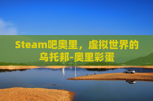 Steam吧奥里，虚拟世界的乌托邦-奥里彩蛋