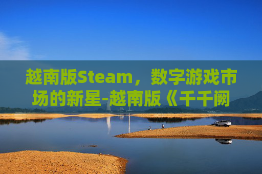 越南版Steam，数字游戏市场的新星-越南版《千千阙歌》