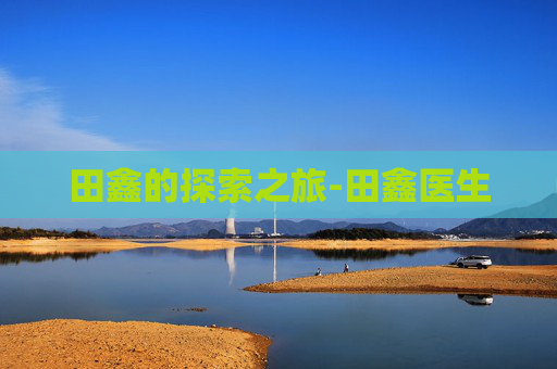 田鑫的探索之旅-田鑫医生