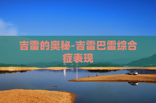 吉雷的奥秘-吉雷巴雷综合症表现