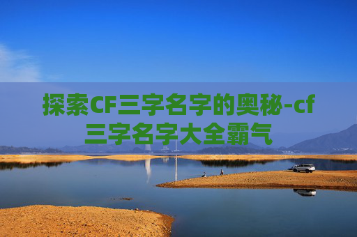 探索CF三字名字的奥秘-cf三字名字大全霸气