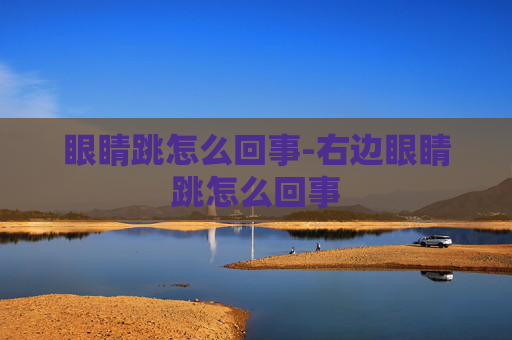 眼睛跳怎么回事-右边眼睛跳怎么回事