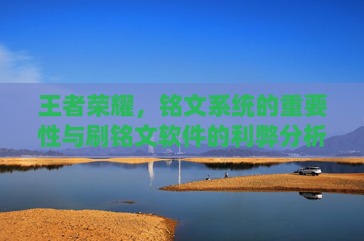 王者荣耀，铭文系统的重要性与刷铭文软件的利弊分析-刷王者荣耀铭文的软件下载
