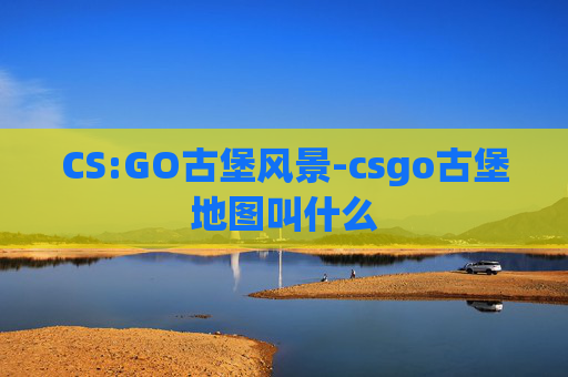 CS:GO古堡风景-csgo古堡地图叫什么