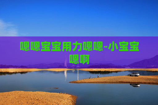 嗯嗯宝宝用力嗯嗯-小宝宝嗯啊