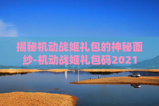 揭秘机动战姬礼包的神秘面纱-机动战姬礼包码2021