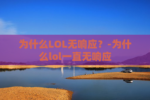 为什么LOL无响应？-为什么lol一直无响应