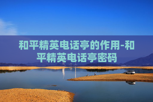 和平精英电话亭的作用-和平精英电话亭密码